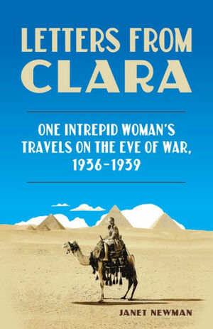 Letters from Clara: One Intrepid Woman's Travels on the Eve of War, 1936-1939 by Janet Newman