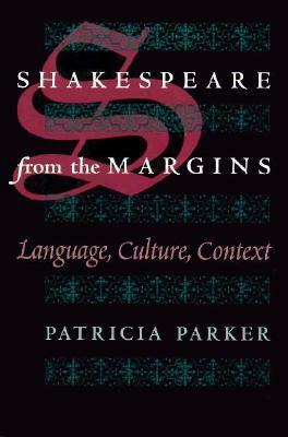 Shakespeare from the Margins: Language, Culture, Context by Patricia Parker