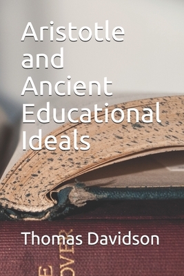 Aristotle and Ancient Educational Ideals by Thomas Davidson