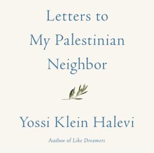 Letters to My Palestinian Neighbor by Yossi Klein Halevi