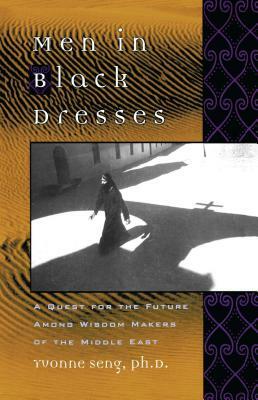Men in Black Dresses: A Quest for the Future Among Wisdom-Makers of the Middle East by Yvonne Seng