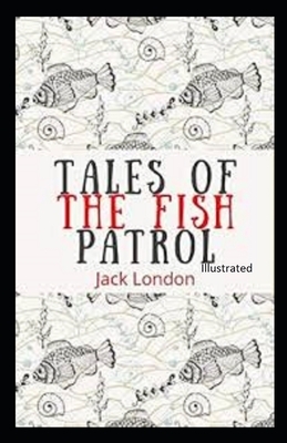 Tales of the Fish Patrol Illustrated by Jack London