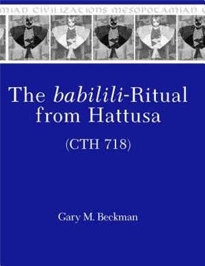 The Babilili-Ritual from Hattusa (Cth 718) by Gary Beckman