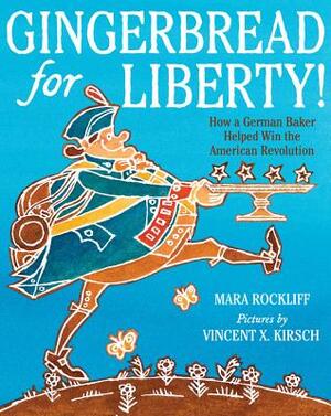 Gingerbread for Liberty!: How a German Baker Helped Win the American Revolution by Mara Rockliff