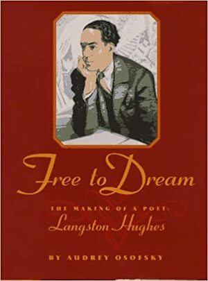 Free To Dream: The Making Of A Poet: Langston Hughes by Audrey Osofsky
