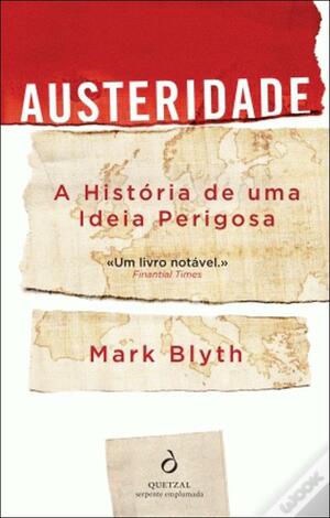 Austeridade: A História de uma Ideia Perigosa by Mark Blyth