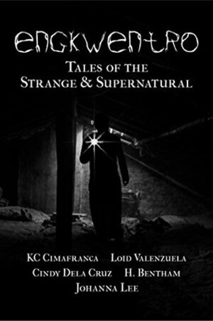 Engkwentro: Tales of the Strange & Supernatural by Johanna Lee, H. Bentham, K.C. Cimafranca, Loid Valenzuela, Cindy Dela Cruz