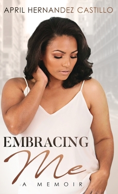 Embracing Me: A Memoir by April Hernandez Castillo