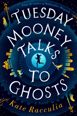 Tuesday Mooney Talks to Ghosts by Kate Racculia