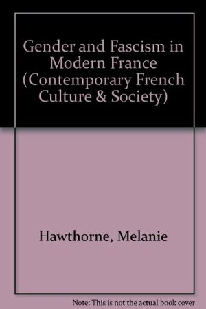 Gender and Fascism in Modern France by Melanie C. Hawthorne