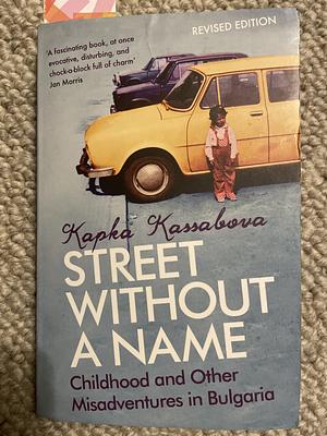 Street without a Name: Childhood and Other Misadventures in Bulgaria by Kapka Kassabova