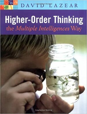 Higher-Order Thinking the Multiple Intelligences Way by David Lazear