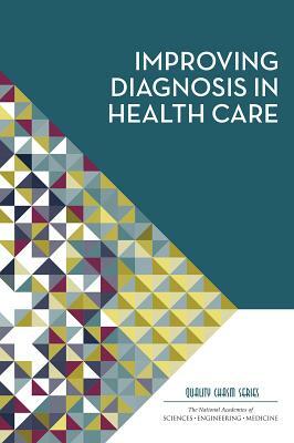 Improving Diagnosis in Health Care by Institute of Medicine, National Academies of Sciences Engineeri, Board on Health Care Services