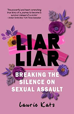 Liar Liar: Breaking the Silence on Sexual Assault by Laurie Katz