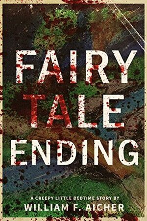 Fairy Tale Ending: A Creepy Little Bedtime Story (Creepy Little Bedtime Stories Book 5) by William F. Aicher
