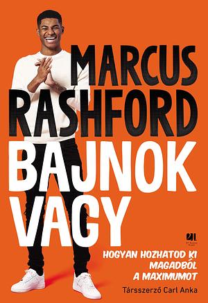 Bajnok vagy: Hogyan hozhatod ki magadból a maximumot? by Marcus Rashford, Carl Anka