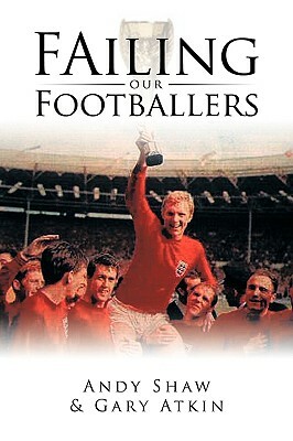 Failing Our Footballers by Gary Atkin, Andy Shaw
