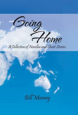 Going Home: A Collection of Novellas and Short Stories. by Bill Mooney