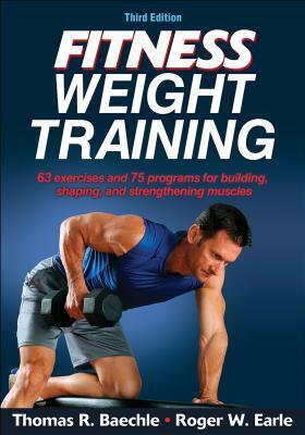 Fitness Weight Training by Thomas R. Baechle, Roger W. Earle