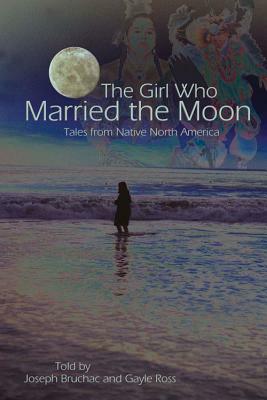 The Girl Who Married the Moon: Tales from Native North America by Joseph Bruchac
