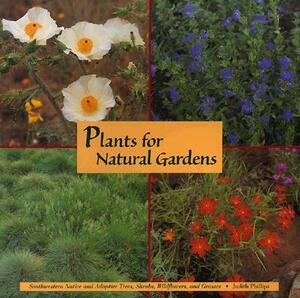 Plants for Natural Gardens: Southwestern Native & Adaptive Trees, Shrubs, Wildflowers & Grasses: Southwestern Native & Adaptive Trees, Shrubs, Wildflo by Judith Phillips