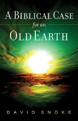 A Biblical Case for an Old Earth by David Snoke