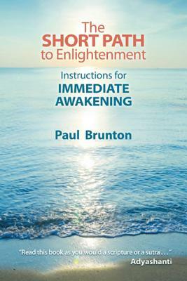 The Short Path to Enlightenment: Instructions for Immediate Awakening by Paul Brunton