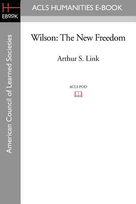 Wilson: The New Freedom by Arthur S. Link