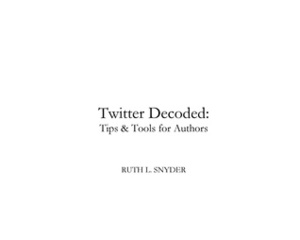 Twitter Decoded: Tips & Tools for Authors by Ruth L. Snyder