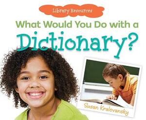 What Would You Do with a Dictionary? by Susan Kralovansky