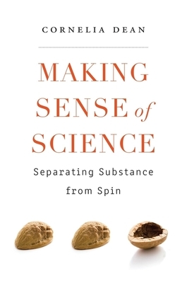 Making Sense of Science: Separating Substance from Spin by Cornelia Dean