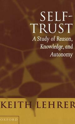 Self-Trust: A Study of Reason, Knowledge, and Autonomy by Keith Lehrer