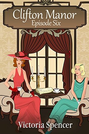 Clifton Manor - Episode Six by Victoria Spencer