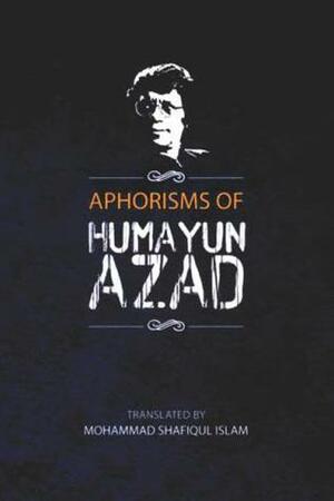 Aphorisms of Humayun Azad by Humayun Azad