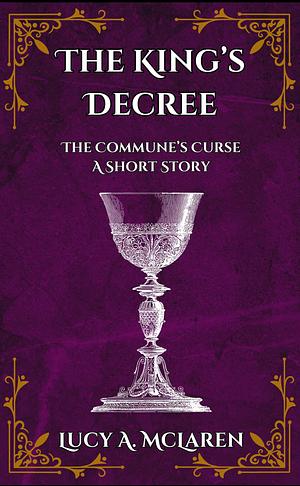 The King's Decree: The Commune's Curse - A Short Story by Lucy A. McLaren