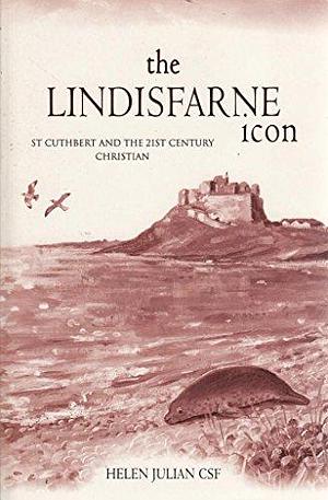 The Lindisfarne Icon: St Cuthbert and the 21st Century Christian by Helen Julian
