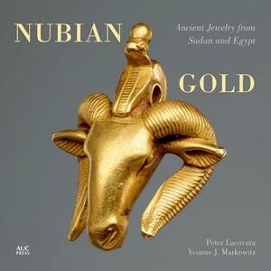 Nubian Gold: Ancient Jewelry from Sudan and Egypt by Yvonne J. Markowitz, Peter Lacovara