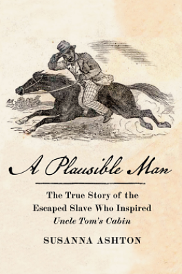 A Plausible Man: The True Story of the Escaped Slave Who Inspired Uncle Tom's Cabin by Susanna Ashton