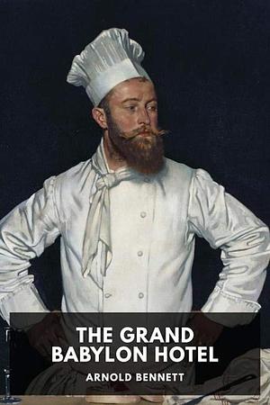 The Grand Babylon Hotel Annotated by Arnold Bennett, Arnold Bennett