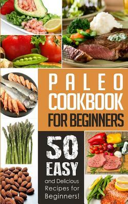 Paleo Cookbook for Beginners: 50 Easy And Delicious Paleo Recipes For Beginners! by Natalie Ray