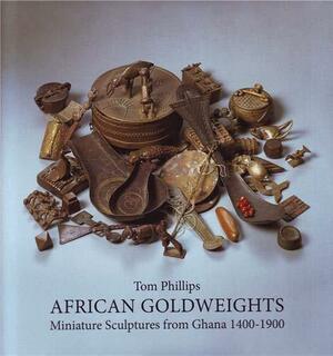 African Goldweights: Miniature Sculptures from Ghana 1400-1900 by Tom Phillips