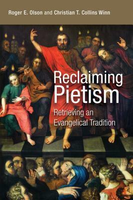Reclaiming Pietism: Retrieving an Evangelical Tradition by Roger E. Olson, Christian T. Collins Winn