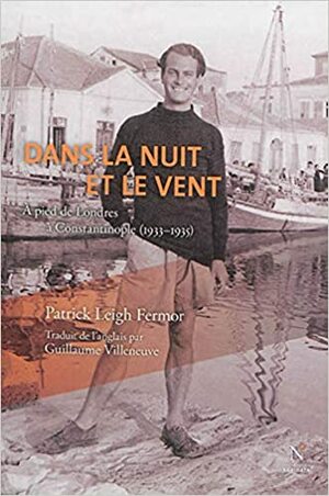 Dans la nuit et le vent : A pied de Londres à Constantinople by Guillaume Villeneuve, Patrick Leigh Fermor