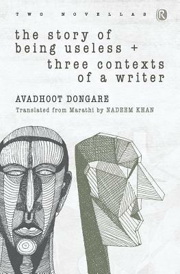The Story of Being Useless & Three Contexts of a Writer: Novellas by Avadhoot Dongare