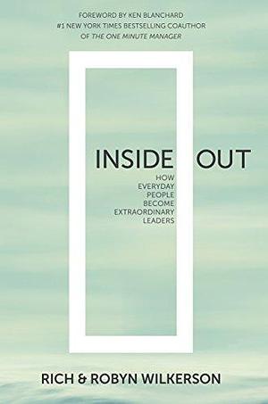 Inside Out: How Everyday People Become Extraordinary Leaders by Robyn Wilkerson, Jr, Kenneth H. Blanchard, Rich Wilkerson