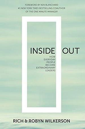 Inside Out: How Everyday People Become Extraordinary Leaders by Robyn Wilkerson, Kenneth H. Blanchard, Jr., Rich Wilkerson