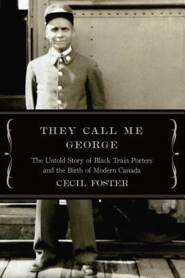 They Call Me George: The Untold Story of the Black Train Porters by Cecil Foster