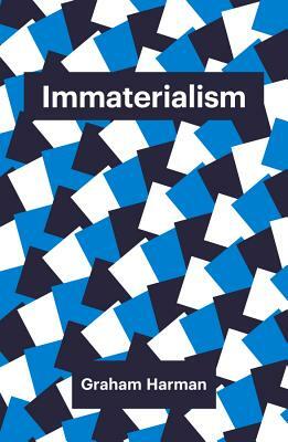 Immaterialism: Objects and Social Theory by Graham Harman