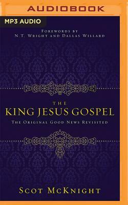 The King Jesus Gospel: The Original Good News Revisited by Scot McKnight