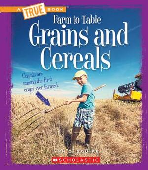 Grains and Cereals (a True Book: Farm to Table) by Ann O. Squire